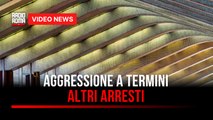 Aggressione a Termini, altri arresti