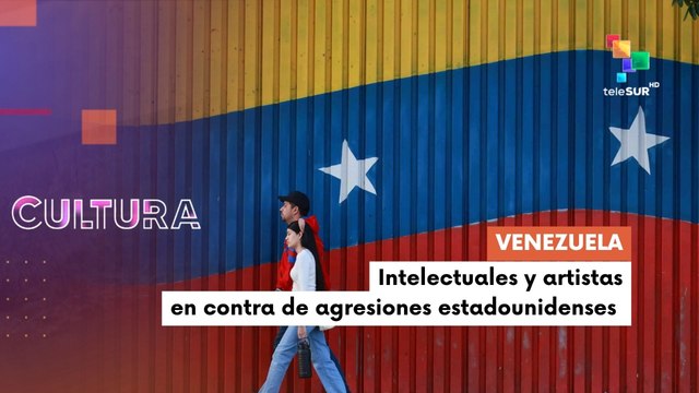 Te lo cuento Cultura | Venezuela: Intelectuales y artista en contra de agresiones estadounidenses