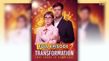 TRANSFORMATION LOVE TURNS TO VENGEANCE (2025) - FULL & DETAILED VERSION