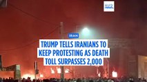 'Keep protesting, help is on the way,' Trump tells Iranians as death toll surpasses 2,000