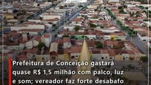 Prefeitura de Conceição gastará quase R$ 1,5 milhão com palco, luz e som; vereador faz forte desabafo