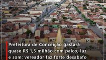 Prefeitura de Conceição gastará quase R$ 1,5 milhão com palco, luz e som; vereador faz forte desabafo