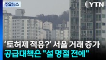 ’토허제 적응?’ 서울 거래 증가...공급대책은 "설 명절 전에" / YTN