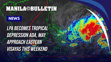 LPA becomes tropical depression Ada, may approach Eastern Visayas this weekend