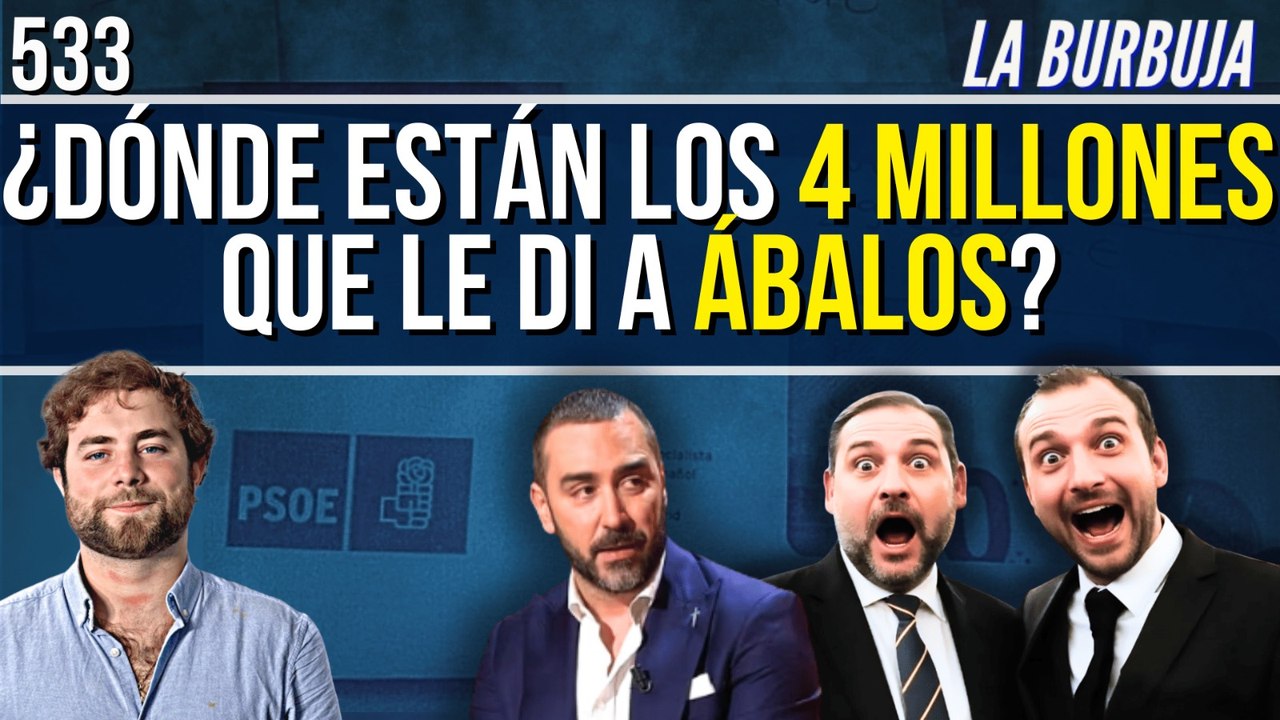 La Burbuja #533 / Aldama le pregunta al hijo de Ábalos: ¿Dónde están los 4 millones?