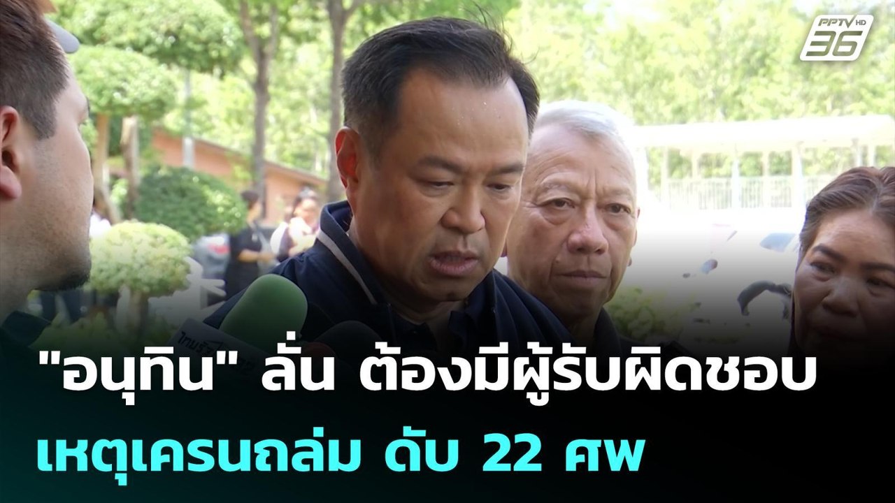 "อนุทิน" ลั่น ต้องมีผู้รับผิดชอบ เหตุเครนถล่ม ด...