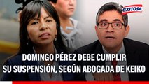 Domingo Pérez debe cumplir su suspensión por faltar a la ley, señala abogada de Keiko Fujimori