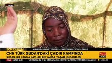 Sudan'da çadır kentlerde yaşam savaşı... CNN TÜRK ekibi katliamdan kurtulan ailelerle konuştu