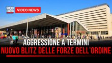 Aggressione a Termini, nuovo blitz delle forze dell’ordine