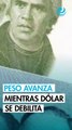 Peso mexicano avanza ante debilitamiento del dólar; toca zona clave de 17.80 unidades