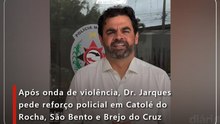 Após onda de violência, Dr. Jarques pede reforço policial em Catolé do Rocha, São Bento e Brejo do Cruz