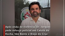 Após onda de violência, Dr. Jarques pede reforço policial em Catolé do Rocha, São Bento e Brejo do Cruz
