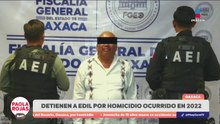 Arrestan a edil de Oaxaca acusado de homicidio | DPC con Paola Rojas