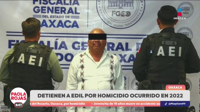 Arrestan a edil de Oaxaca acusado de homicidio | DPC con Paola Rojas