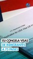 Estados Unidos congela la tramitación de visas de inmigrantes para 75 países