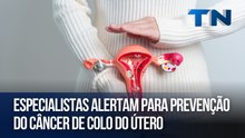 Especialistas alertam para prevenção do câncer de colo do útero