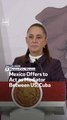 Mexico Offers to Act as Mediator Between US, Cuba