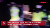 Hatay'da feci kaza! Minibüs ile otomobil kafa kafaya çarpıştı: 1 ölü, 6 yaralı