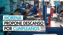Morena propone reconocer en la Ley Federal del Trabajo los cumpleaños como descanso obligatorio