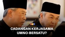 Apa di sebalik cadangan kerjasama Umno-Bersatu