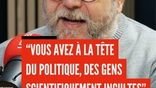 "Vous avez à la tête du politique, des gens scientifiquement incultes"