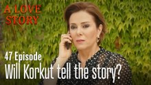 Will Korkut tell the story-A Love Story Episode 47