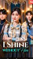 I Shine Without Him [Dubbed] Chinese Drama - English Sub