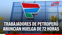 Trabajadores de Petroperú anuncian huelga de 72 horas: Advierte una 
