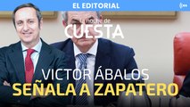 El editorial de Carlos Cuesta: Víctor Ábalos señala a Zapatero… y salpica a su propio padre