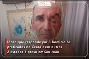 Idoso que responde por 3 homicídios praticados no Ceará e em outros 2 estados é preso em São João