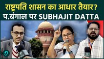 ED vs Mamata | सुप्रीम कोर्ट के बाद बड़ा दावा: राष्ट्रपति शासन का आधार तैयार? Subhajit Datta बोले