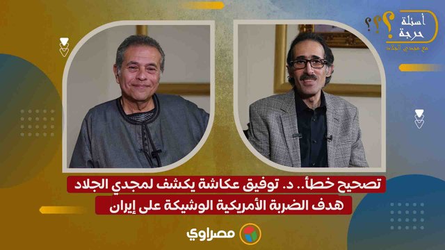 تصحيح خطأ.. د. توفيق عكاشة يكشف لمجدي الجلاد هدف الضربة الأمريكية الوشيكة على إيران