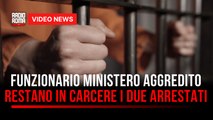 Funzionario del ministero aggredito, restano in carcere i due arrestati