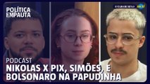 Nikolas e o PIX, Simões com a direita e Bolsonaro na Papudinha