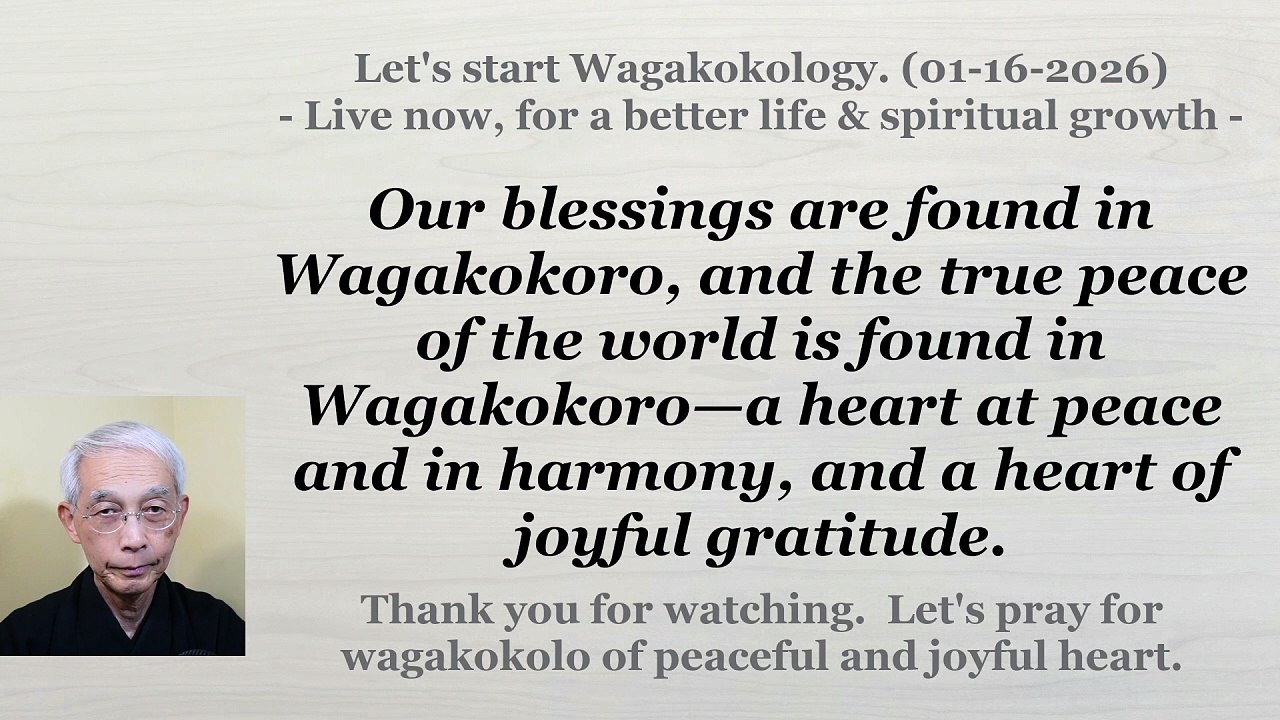 Our blessings are found in Wagakokoro, and the true peace of the world is found in Wagakokoro. 01-16-2026