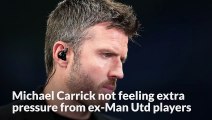 Michael Carrick not feeling extra pressure from ex-Man Utd players turned pundits