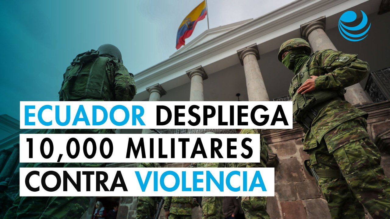 Ecuador despliega 10,000 militares en el oeste para frenar la violencia