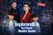 (Dublado) Implorando à Sua Esposa Herdeira Secreta (Episódio Completo)
