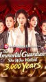 The Immortal Guardian She Who Walked 3,000 Years - Chinese Drama - English Sub