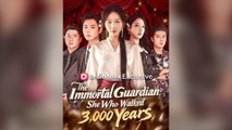 The Immortal Guardian: She Who Walked 3,000 Years Full Chinsese Drama