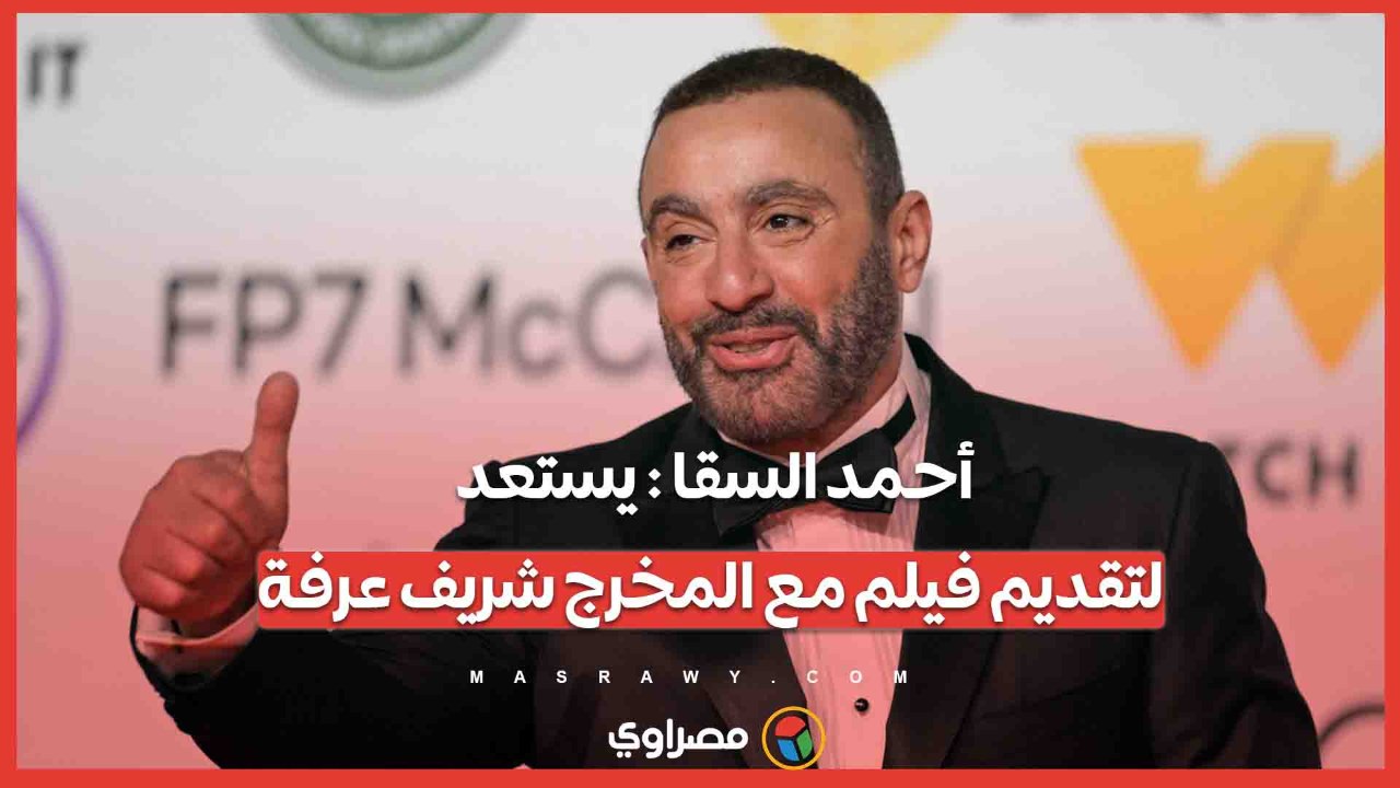 أحمد السقا يستعد لتقديم فيلم مع المخرج شريف عرفة