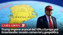 Trump usa aranceles para presionar a Europa por la compra de Groenlandia