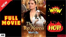 🧡🍏 🔥  The Top Heiress Won't Be Your Wife FULL EPISODE