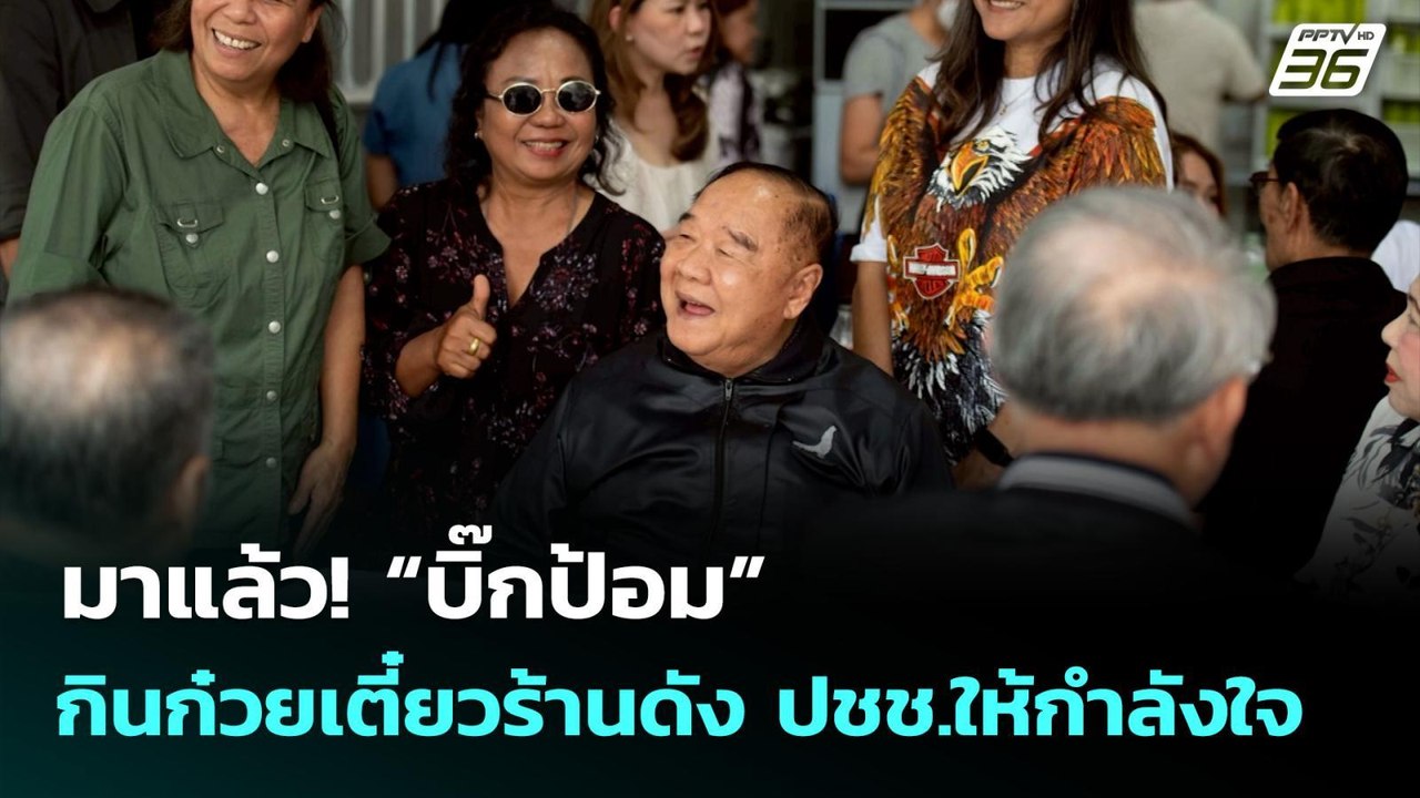 มาแล้ว! “บิ๊กป้อม” กินก๋วยเตี๋ยวร้านดัง ปชช.ให้...