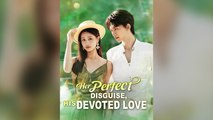 Her Perfect Disguise, His Devoted Love Full Chinsese Drama