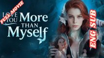 I Love You More Than Myself – Full Movie 2026 - English Subtitles