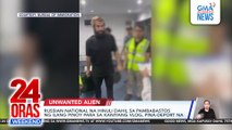 Russian National na hinuli dahil sa pambabastos ng ilang Pinoy para sa kaniyang vlog, pina-deport | 24 Oras Weekend