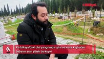 Kartalkaya'daki otel yangınında eşini ve kızını kaybeden babanın acısı yürek burkuyor