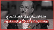 جنازة رجل الأعمال طاهر القويري مؤسس الشمعدان في الإسكندرية