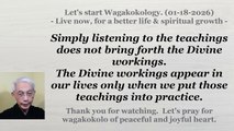 Simply listening to the teachings does not bring forth the Divine workings. 01-18-2026